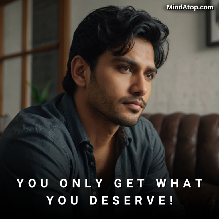 You ONLY Get what You Deserve!